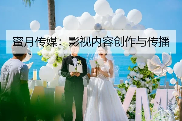 蜜月传媒：影视内容创作与传播 - 51cg1